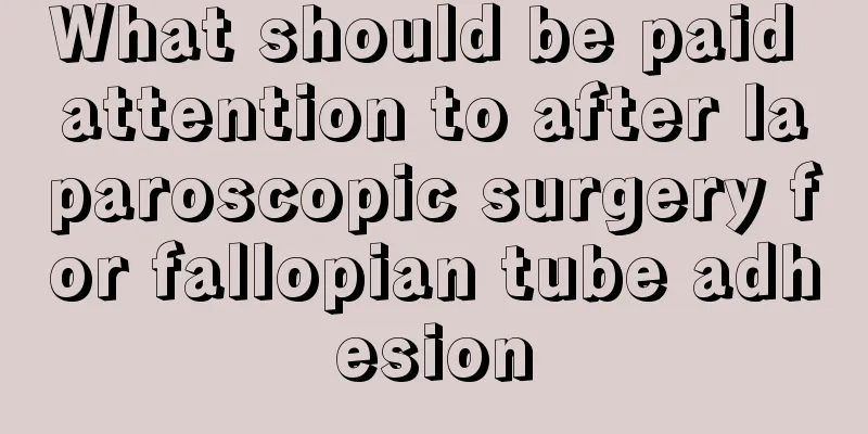 What should be paid attention to after laparoscopic surgery for fallopian tube adhesion