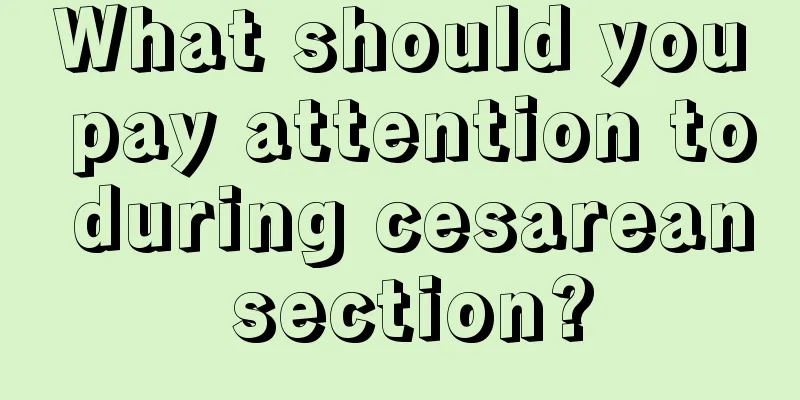 What should you pay attention to during cesarean section?