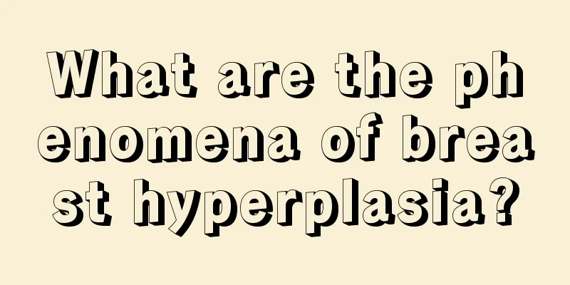 What are the phenomena of breast hyperplasia?