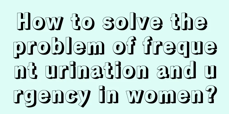 How to solve the problem of frequent urination and urgency in women?