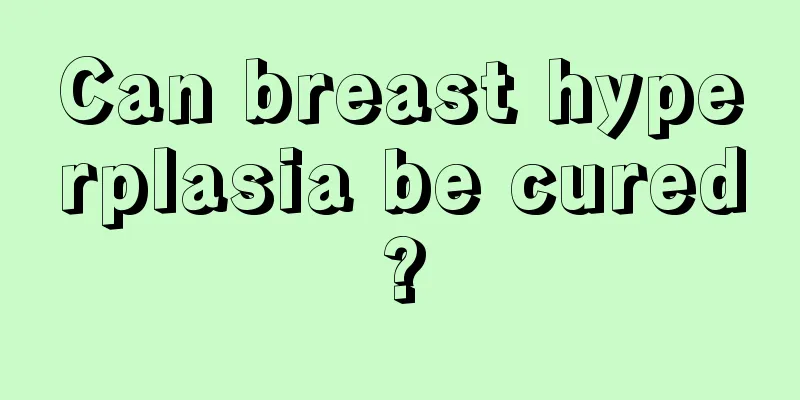 Can breast hyperplasia be cured?