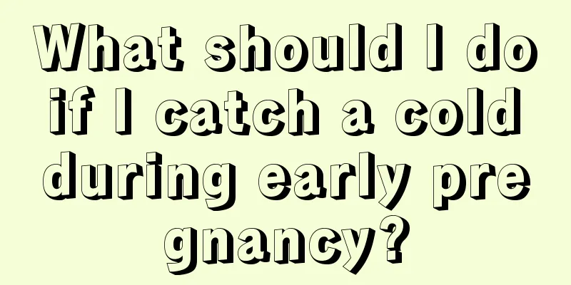 What should I do if I catch a cold during early pregnancy?