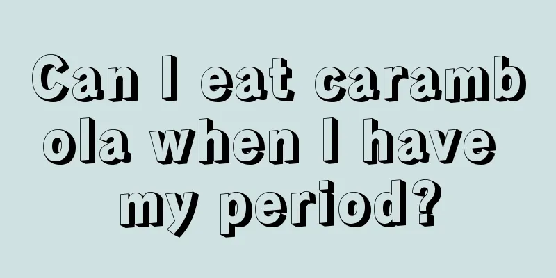 Can I eat carambola when I have my period?