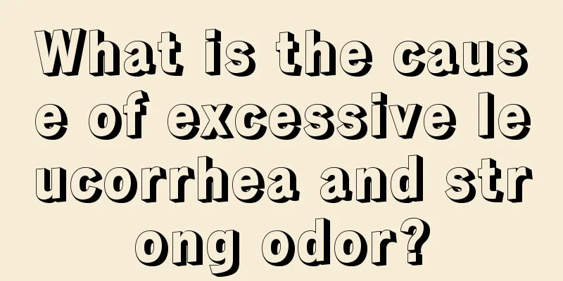 What is the cause of excessive leucorrhea and strong odor?