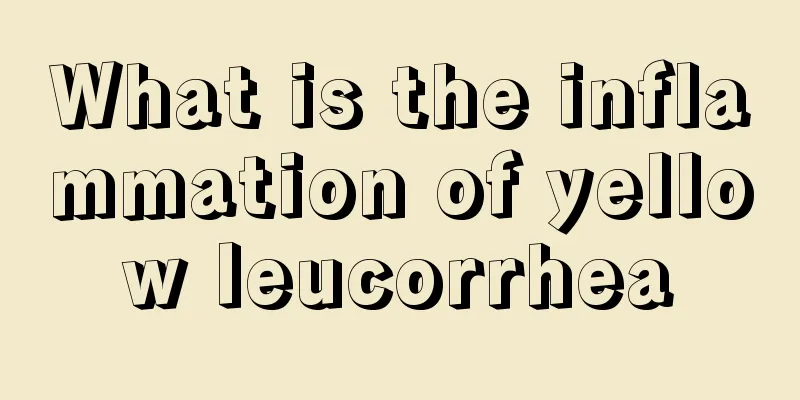 What is the inflammation of yellow leucorrhea