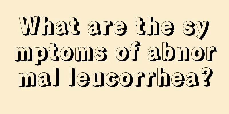 What are the symptoms of abnormal leucorrhea?