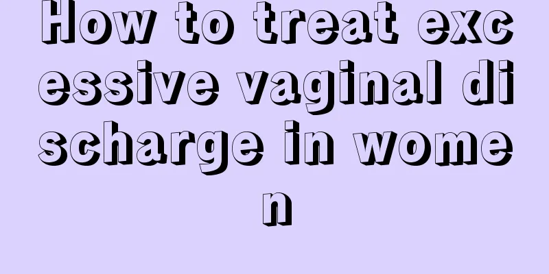 How to treat excessive vaginal discharge in women