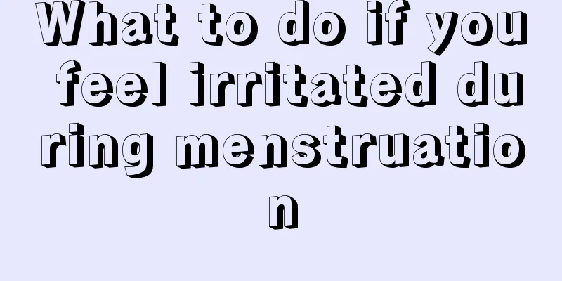 What to do if you feel irritated during menstruation