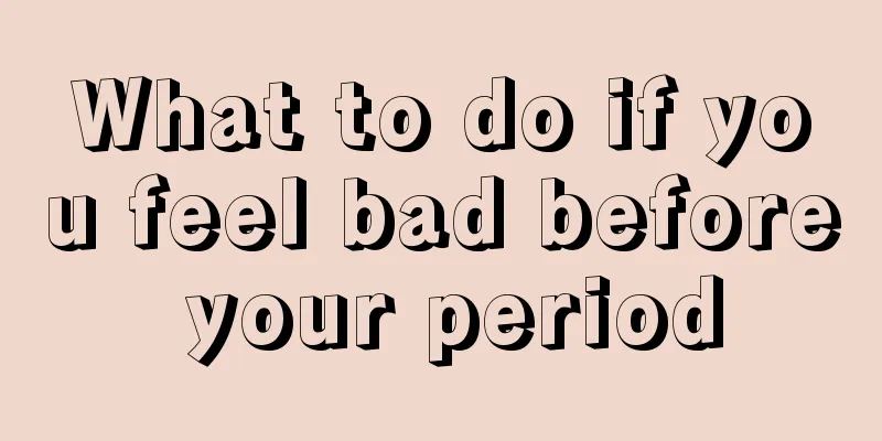 What to do if you feel bad before your period