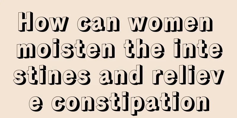 How can women moisten the intestines and relieve constipation