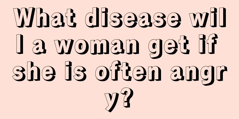 What disease will a woman get if she is often angry?