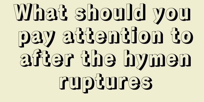 What should you pay attention to after the hymen ruptures