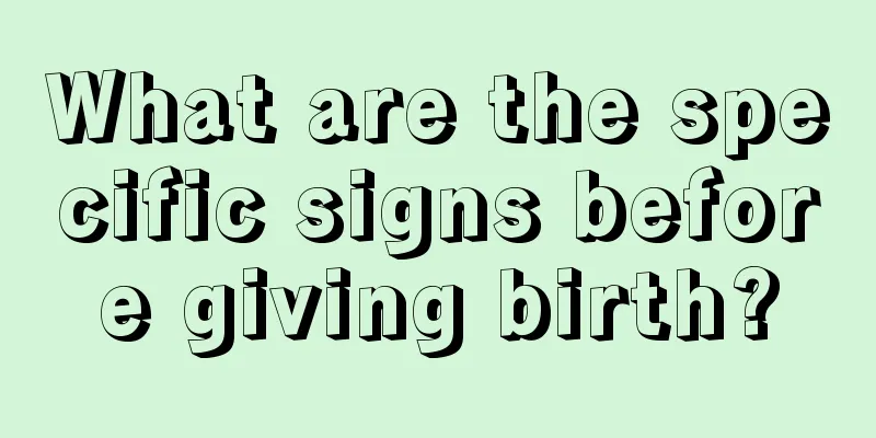 What are the specific signs before giving birth?