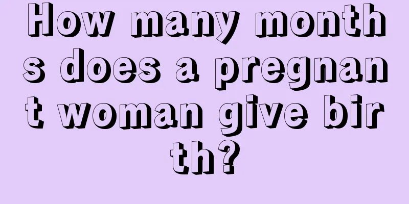 How many months does a pregnant woman give birth?