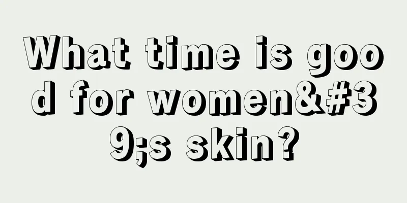 What time is good for women's skin?