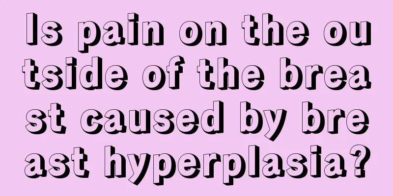 Is pain on the outside of the breast caused by breast hyperplasia?