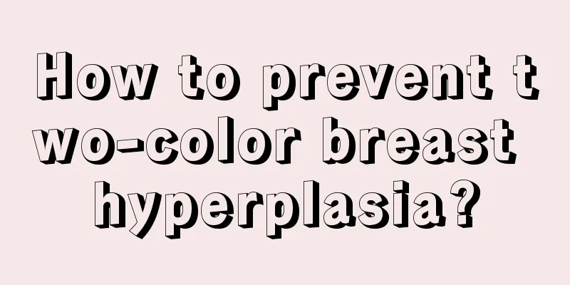 How to prevent two-color breast hyperplasia?