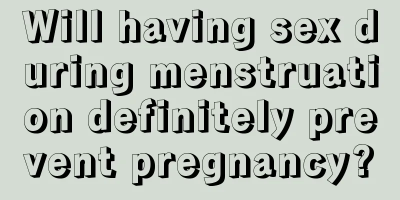 Will having sex during menstruation definitely prevent pregnancy?