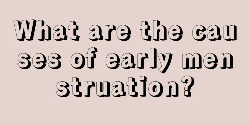 What are the causes of early menstruation?