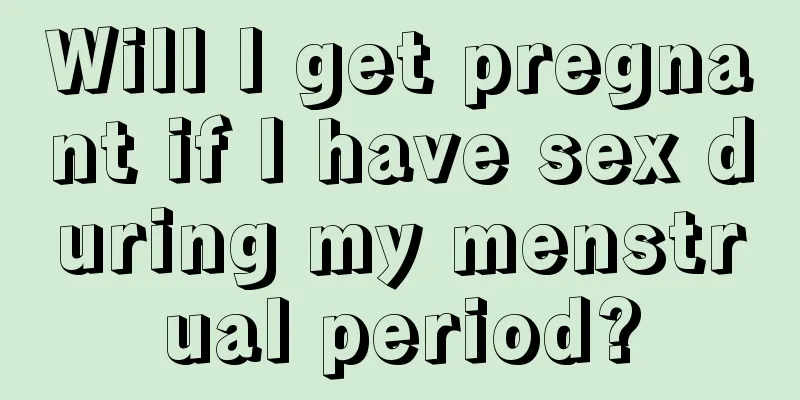 Will I get pregnant if I have sex during my menstrual period?