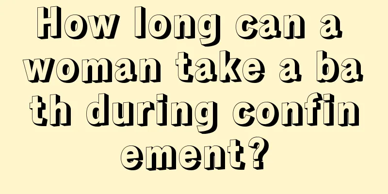 How long can a woman take a bath during confinement?