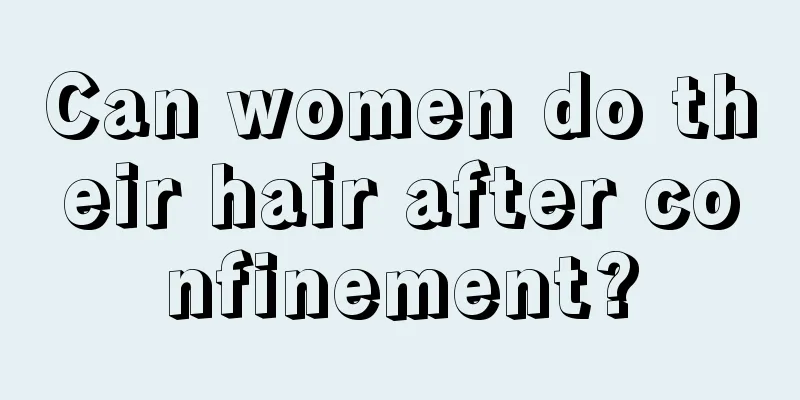 Can women do their hair after confinement?