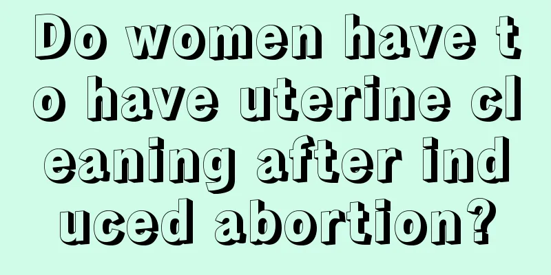 Do women have to have uterine cleaning after induced abortion?