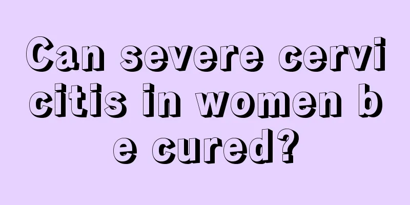 Can severe cervicitis in women be cured?