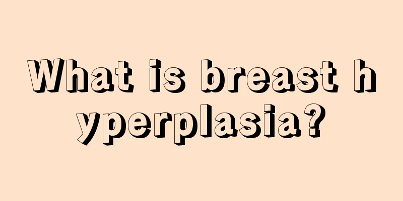 What is breast hyperplasia?