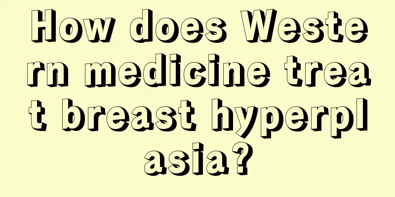 How does Western medicine treat breast hyperplasia?