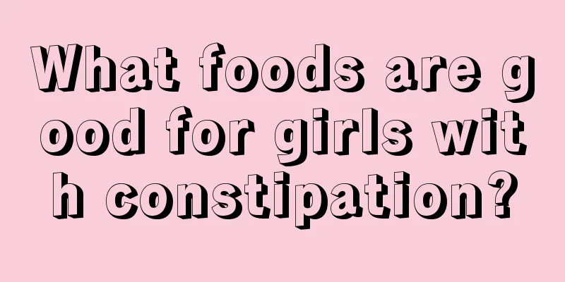 What foods are good for girls with constipation?