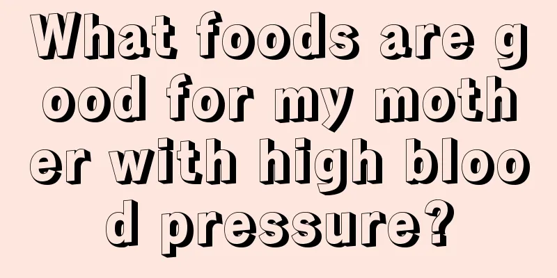 What foods are good for my mother with high blood pressure?