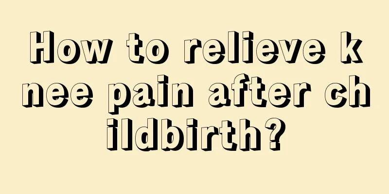 How to relieve knee pain after childbirth?