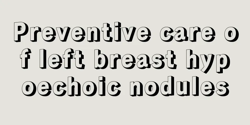 Preventive care of left breast hypoechoic nodules