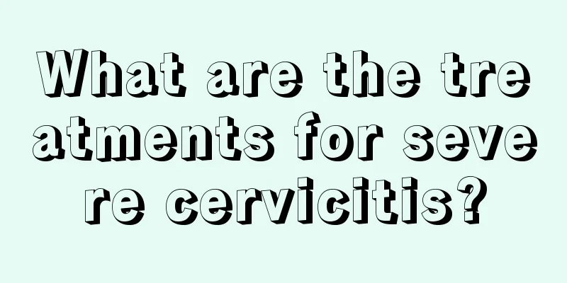 What are the treatments for severe cervicitis?