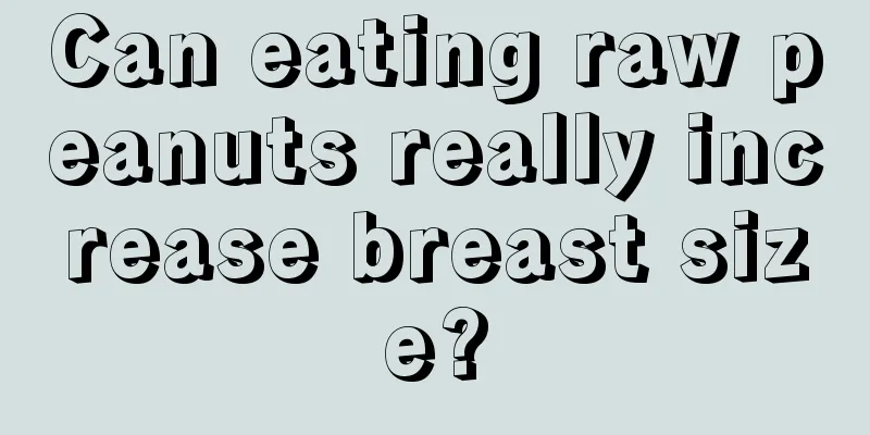 Can eating raw peanuts really increase breast size?