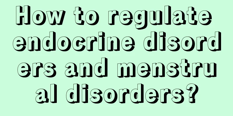 How to regulate endocrine disorders and menstrual disorders?