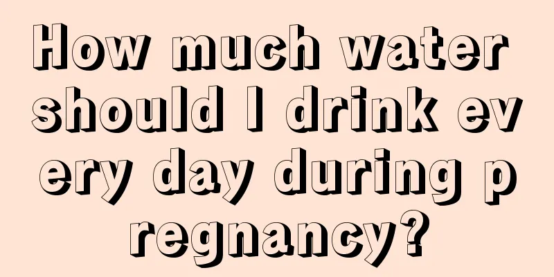 How much water should I drink every day during pregnancy?