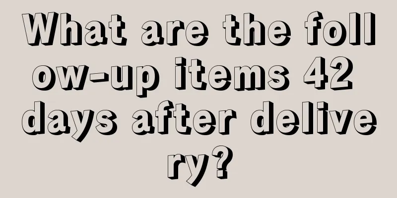 What are the follow-up items 42 days after delivery?