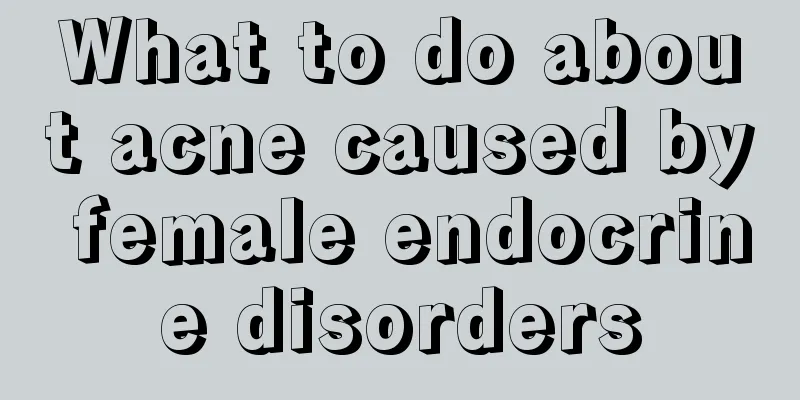 What to do about acne caused by female endocrine disorders