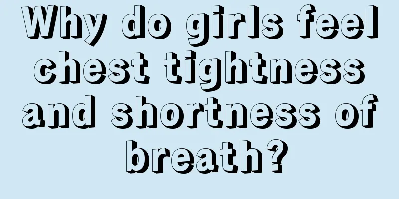 Why do girls feel chest tightness and shortness of breath?