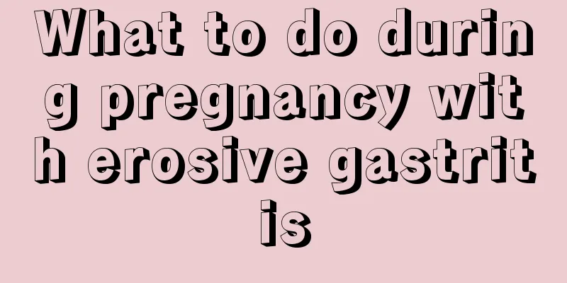 What to do during pregnancy with erosive gastritis