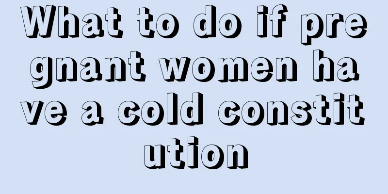 What to do if pregnant women have a cold constitution