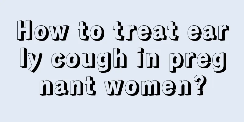 How to treat early cough in pregnant women?