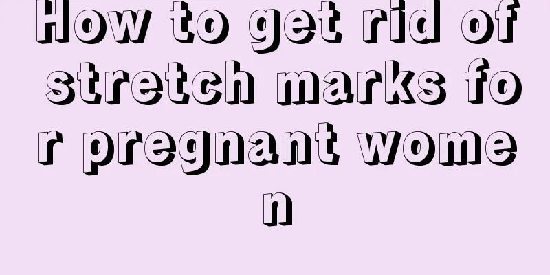 How to get rid of stretch marks for pregnant women