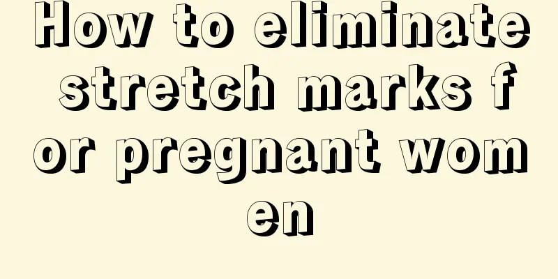 How to eliminate stretch marks for pregnant women