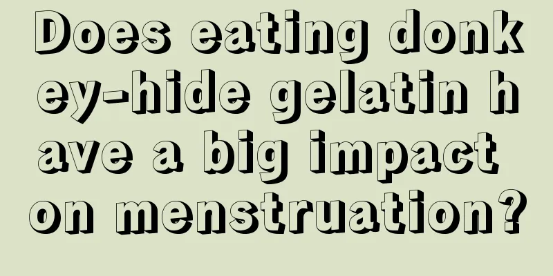 Does eating donkey-hide gelatin have a big impact on menstruation?