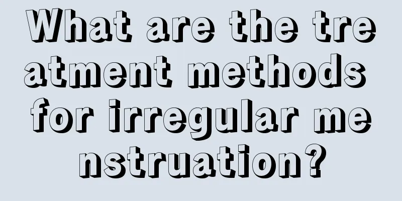 What are the treatment methods for irregular menstruation?