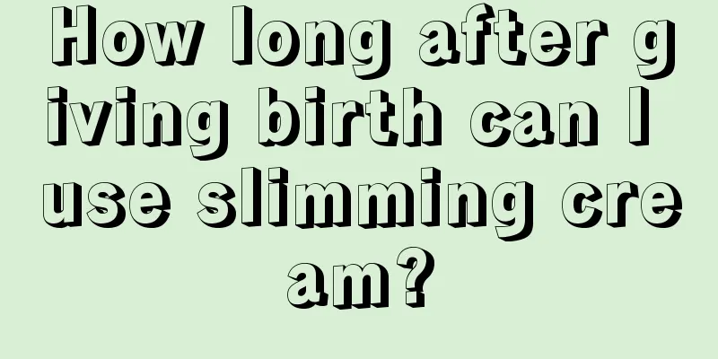 How long after giving birth can I use slimming cream?