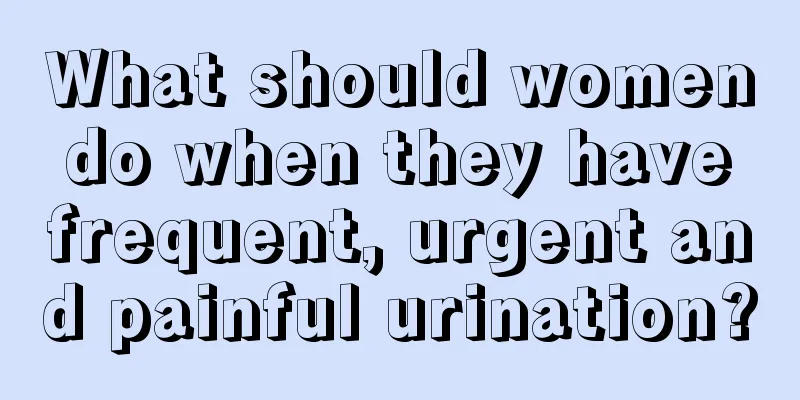 What should women do when they have frequent, urgent and painful urination?